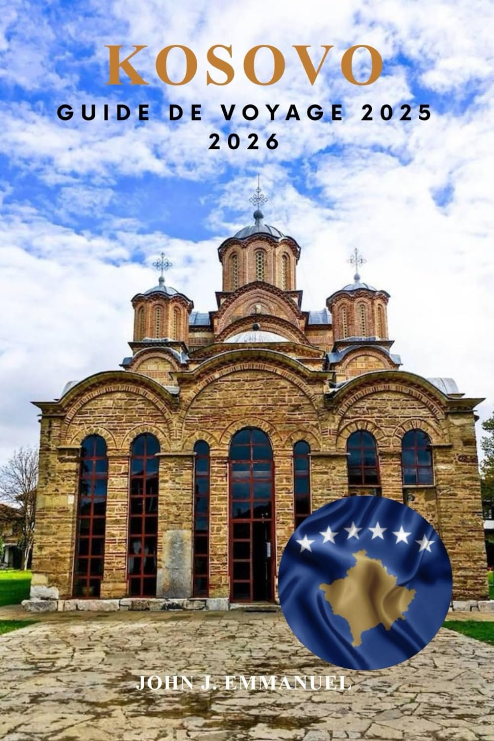 KOSOVO GUIDE DE VOYAGE 2025 2026: Les meilleures choses à faire, les trésors cachés, la nourriture et la culture, le guide de sécurité, les transports et les itinéraires pour les visiteurs novices