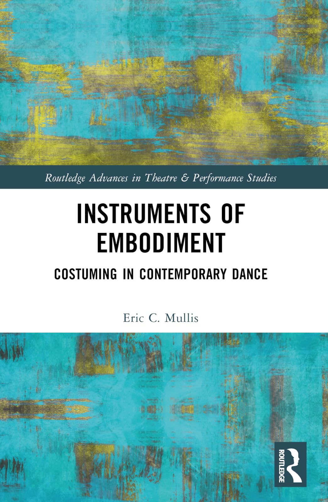 Instruments of Embodiment: Costuming in Contemporary Dance (Routledge Advances in Theatre & Performance Studies)