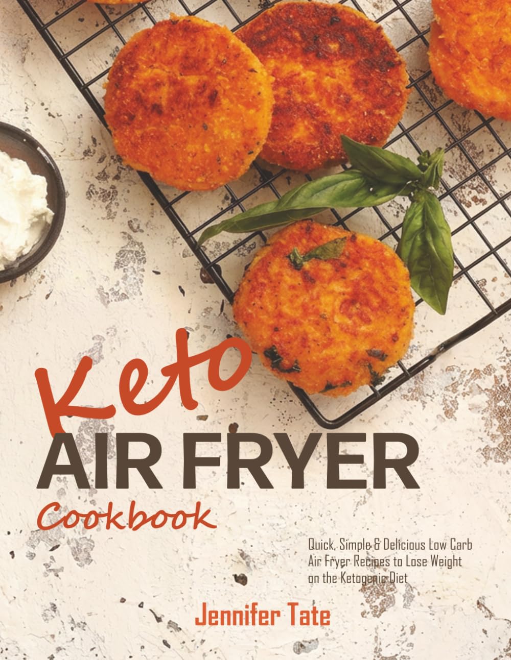 Keto Air Fryer Cookbook: Quick, Simple and Delicious Low-Carb Air Fryer Recipes to Lose Weight on the Ketogenic Diet (Keto Diet Cookbooks)