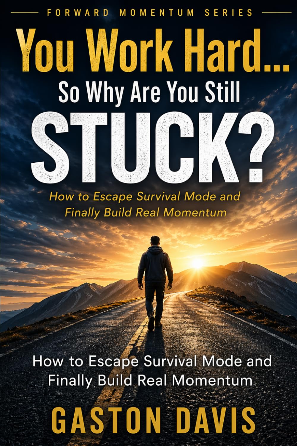 You Work Hard… So Why Are You Still Stuck?: How to Escape Survival Mode and Finally Build Real Momentum (Forward Momentum Series)