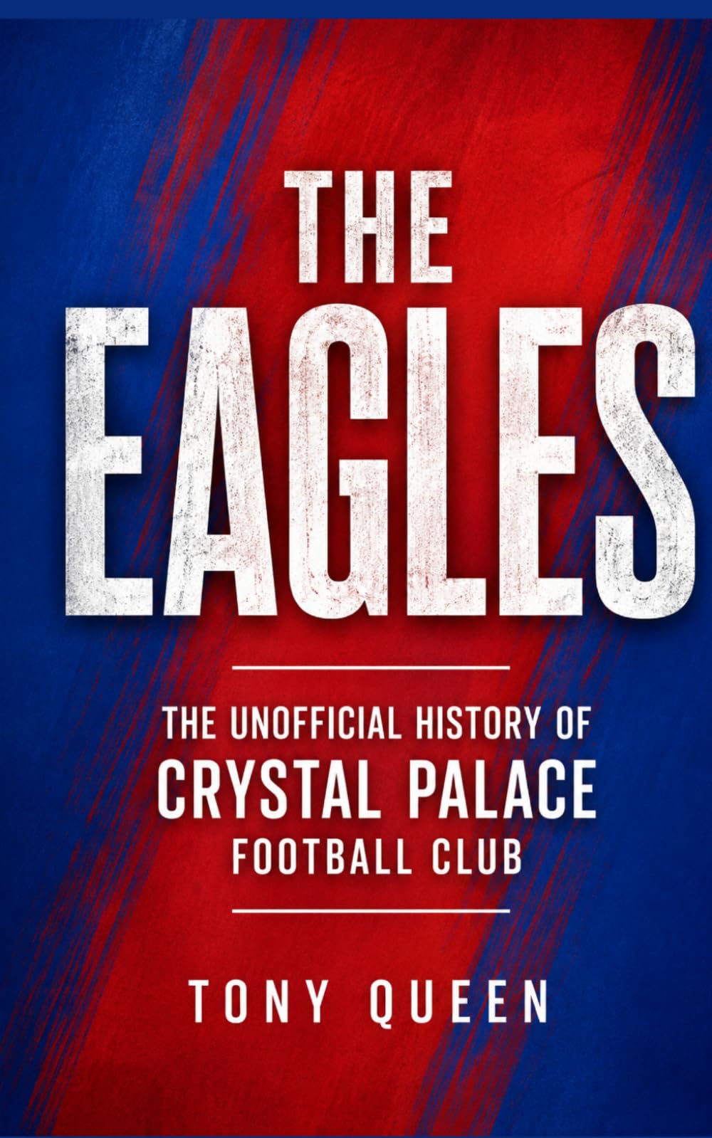 The Eagles: The Unofficial History of Crystal Palace Football Club