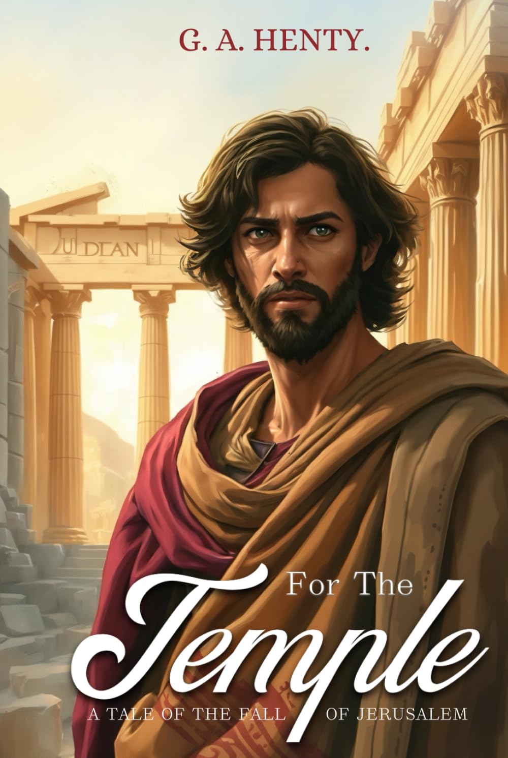 For the Temple: A Tale of the Fall of Jerusalem with Original Illustrations and Annotation: with Original Illustrations and Annotation