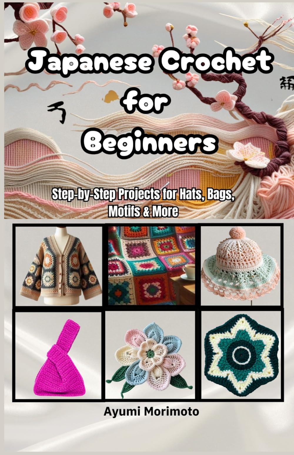 Japanese Crochet for Beginners: Step-by-Step Projects for Hats, Bags, Motifs & More