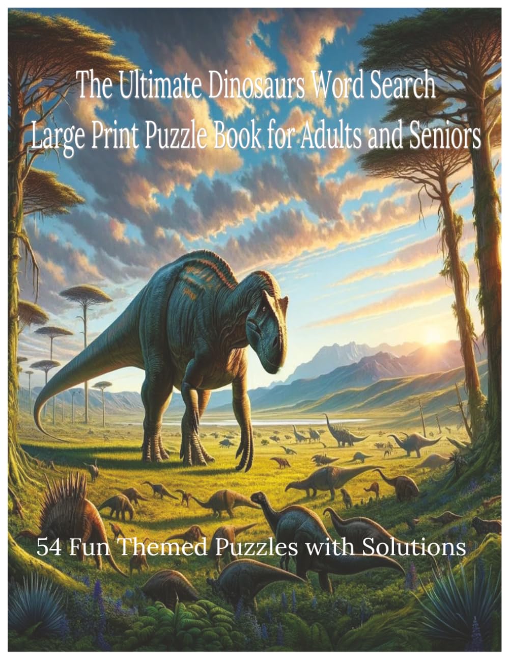 The Ultimate Dinosaurs Word Search: Large Print Puzzle Book for Adults and Seniors with 54 Fun Themed Puzzles and Solutions