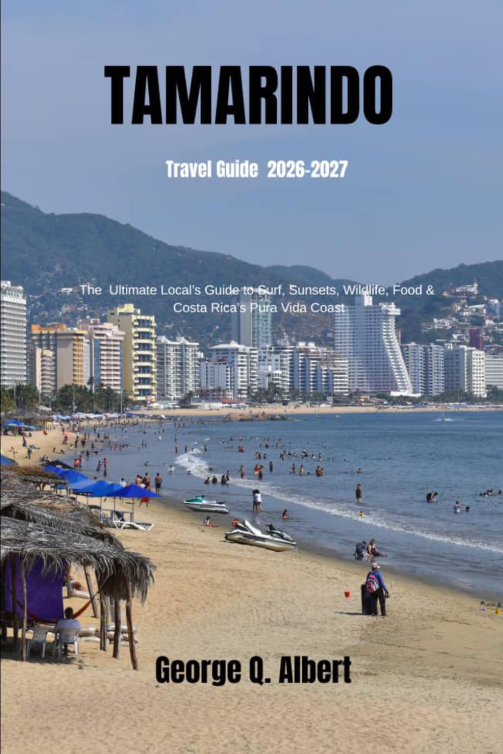 Tamarindo Travel Guide 2026-2027: The Ultimate Local’s Guide to Surf, Sunsets, Wildlife, Food & Costa Rica’s Pura Vida Coast (Easygoing Journeys)