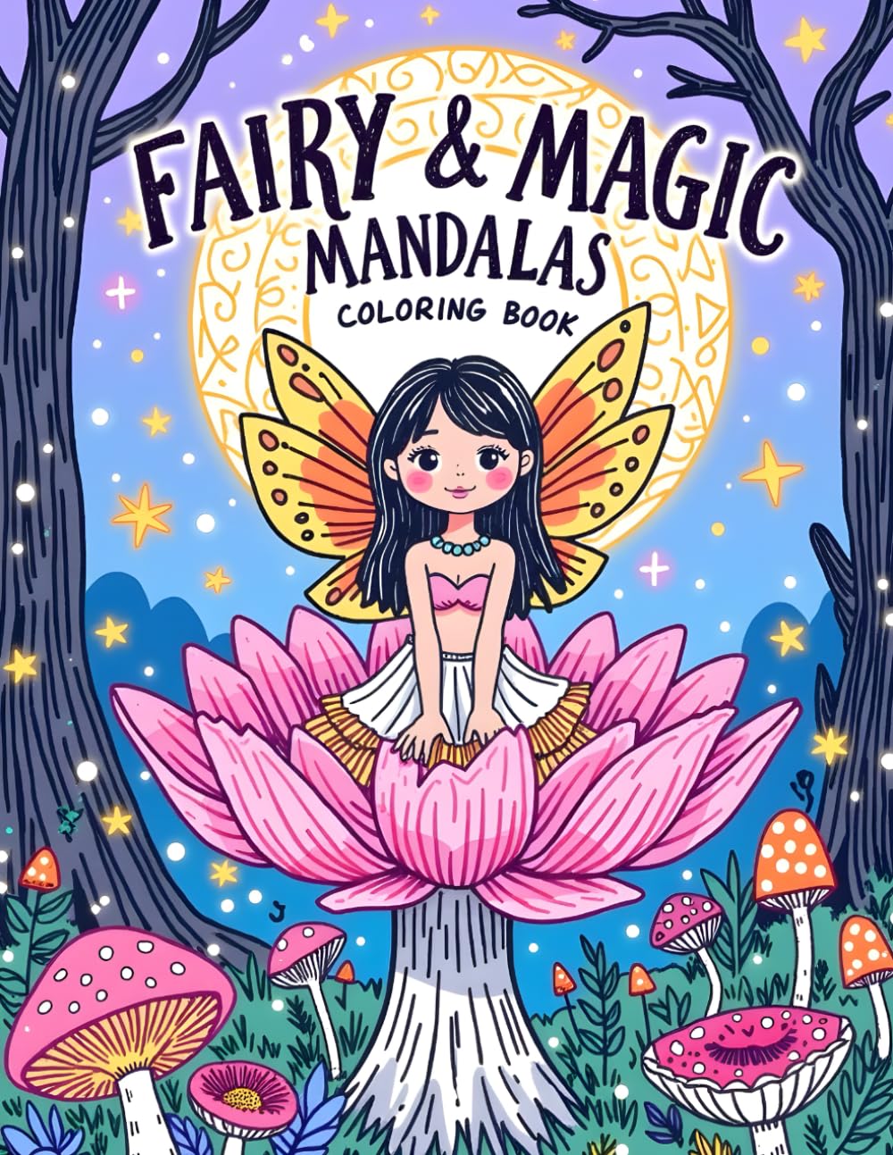 Fairy & Magic Mandalas: A Whimsical Coloring Adventure with Fairies, Magical Creatures & Enchanted Mandala Patterns for Kids, Teens & Adults