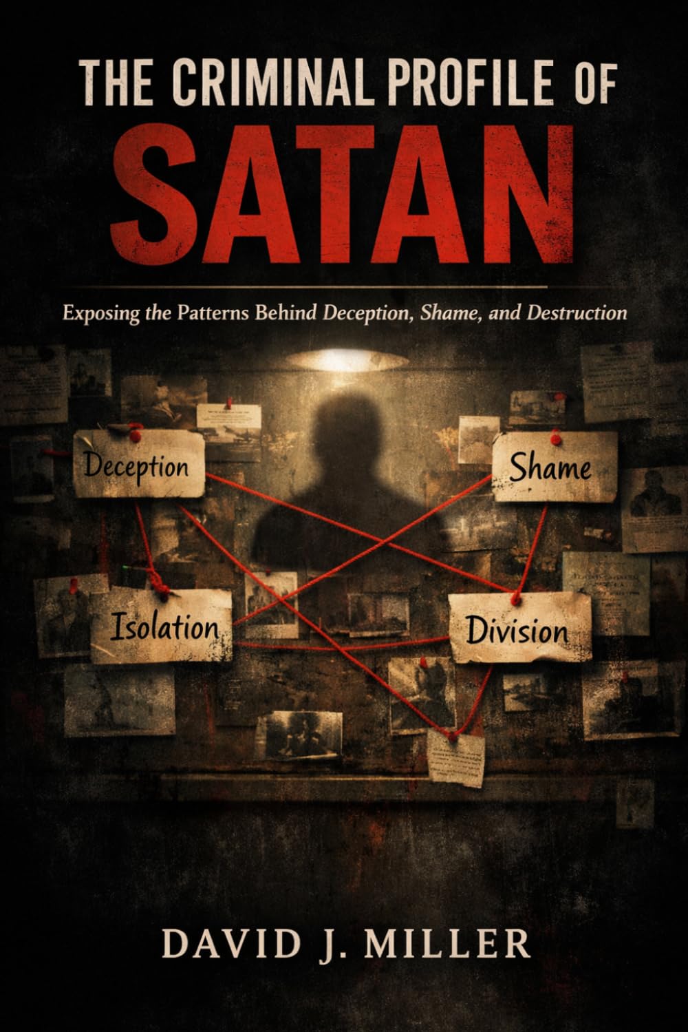 The Criminal Profile of Satan: Exposing the Patterns Behind Deception, Shame, and Destruction