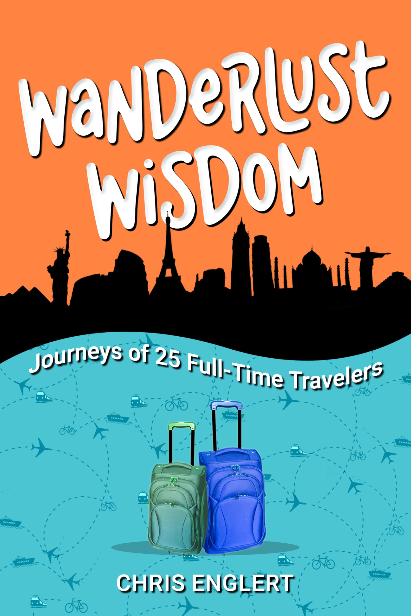 Wanderlust Wisdom: Journeys of 25 Full-Time Travelers (To Travel a Nomad Life Book 4)