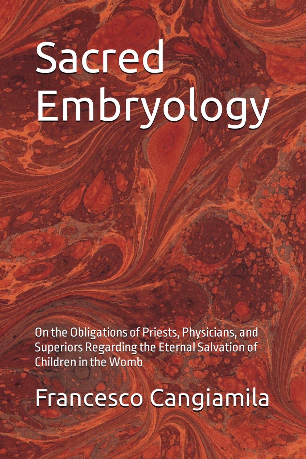Sacred Embryology: On the Obligations of Priests, Physicians, and Superiors Regarding the Eternal Salvation of Children in the Womb
