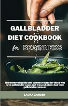 Gallbladder diet cookbook for beginners: The ultimate healthy and yummy recipes for those who have gallbladder issues and those who have had their gallbladder removed