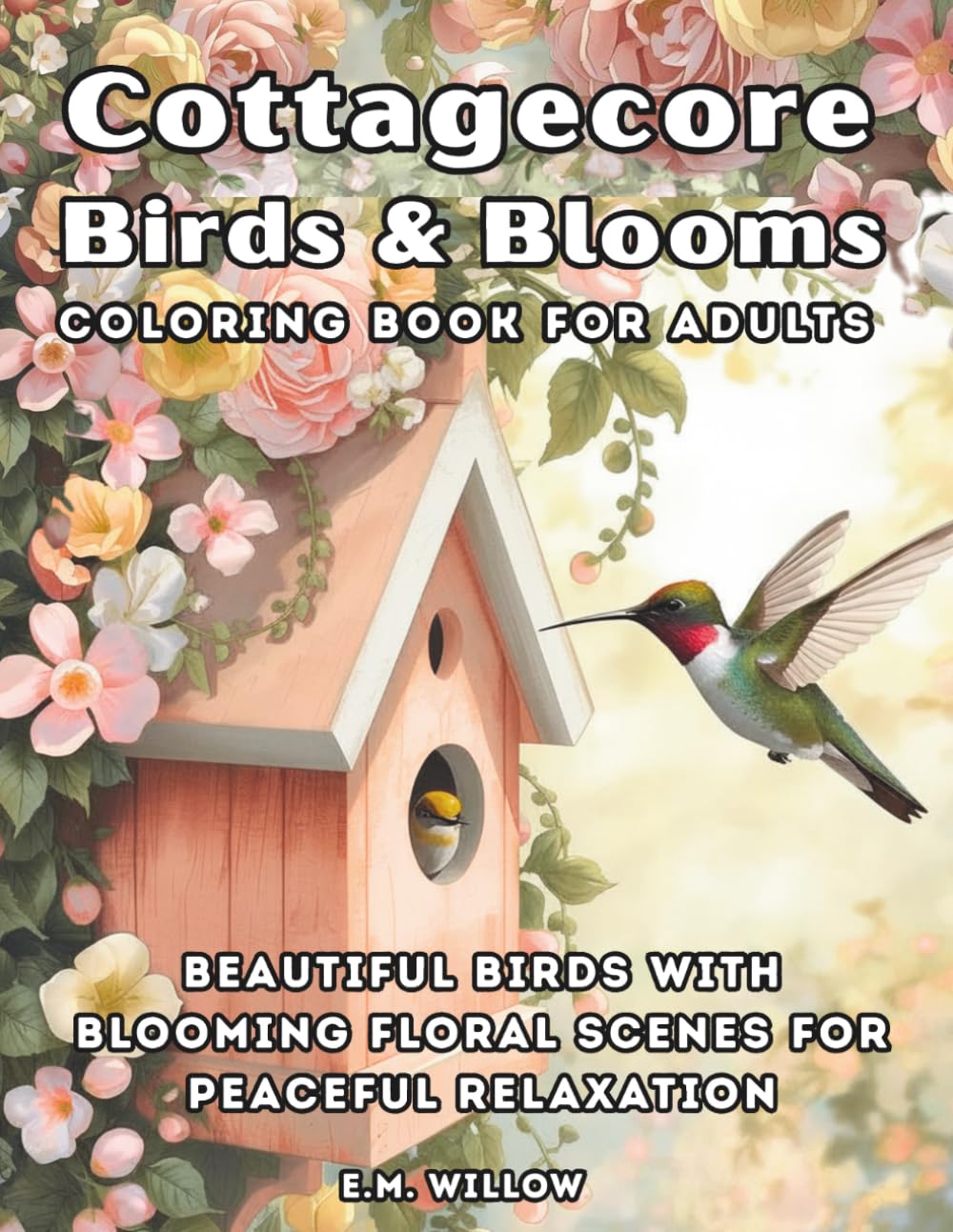 Cottagecore Birds & Blooms Coloring Book for Adults: Beautiful Birds, Blooming Flowers, and Peaceful Nature Scenes for Relaxation and Mindfulness (Cottagecore Coloring Series)