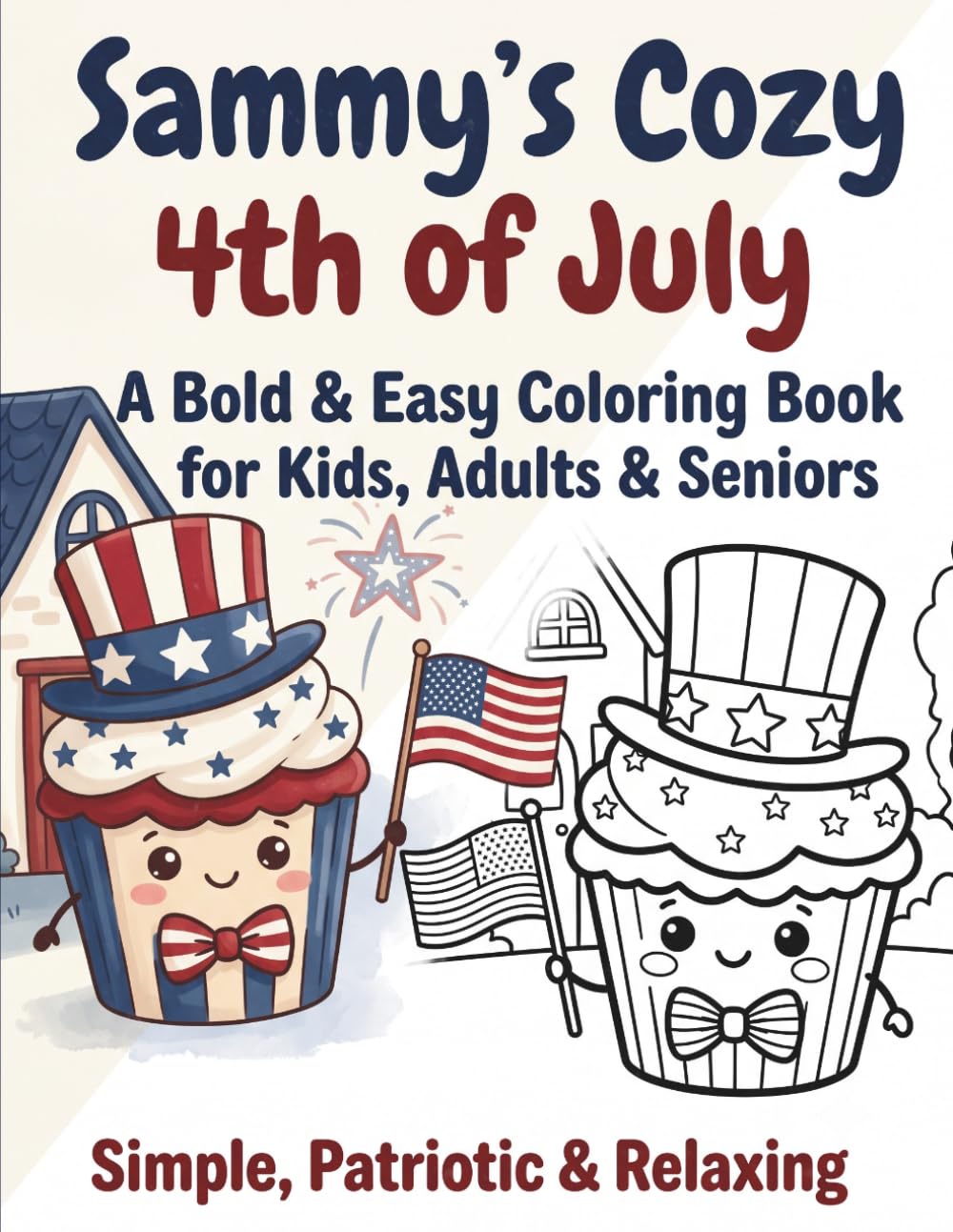 Sammy's Cozy 4th of July: A Bold & Easy Coloring Book for Kids, Adults & Seniors - 60 Simple,Patriotic & Relaxing Pages
