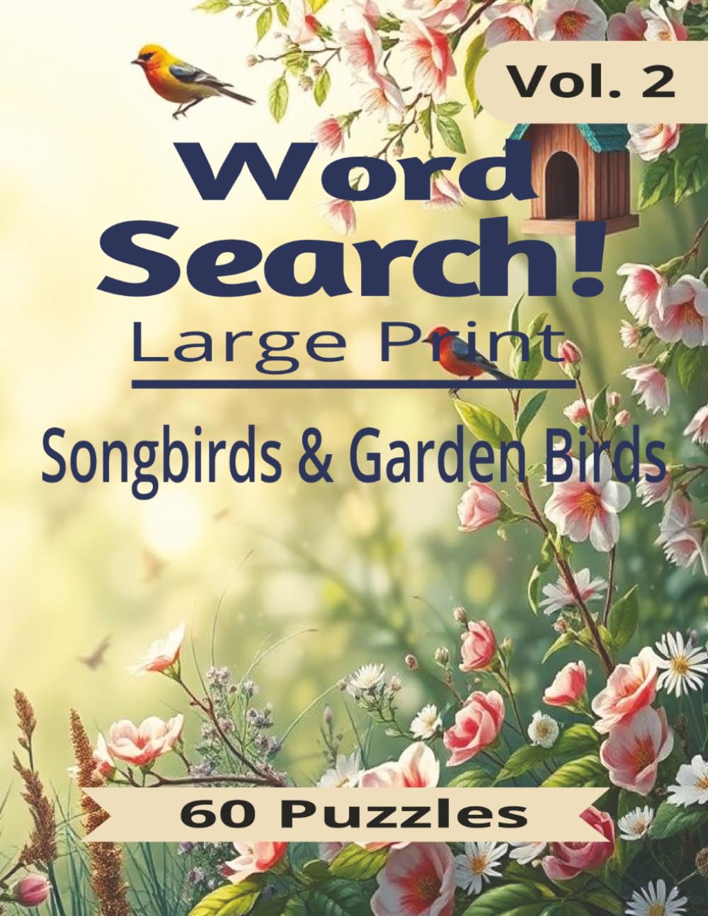 Songbirds & Garden Birds Word Search for Adults: 60 Relaxing Word Search Puzzles Featuring Beautiful Backyard Birds, Songbirds, Finches, Robins, ... and More for Bird Lovers, Adults and Seniors