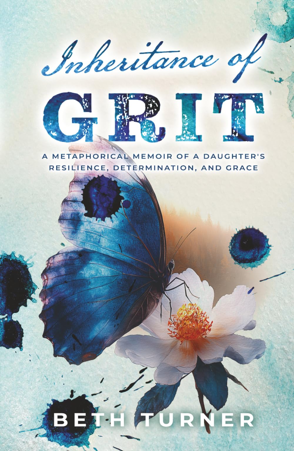 Inheritance of Grit: A Metaphorical Memoir of a Daughter's Resilience, Determination, and Grace