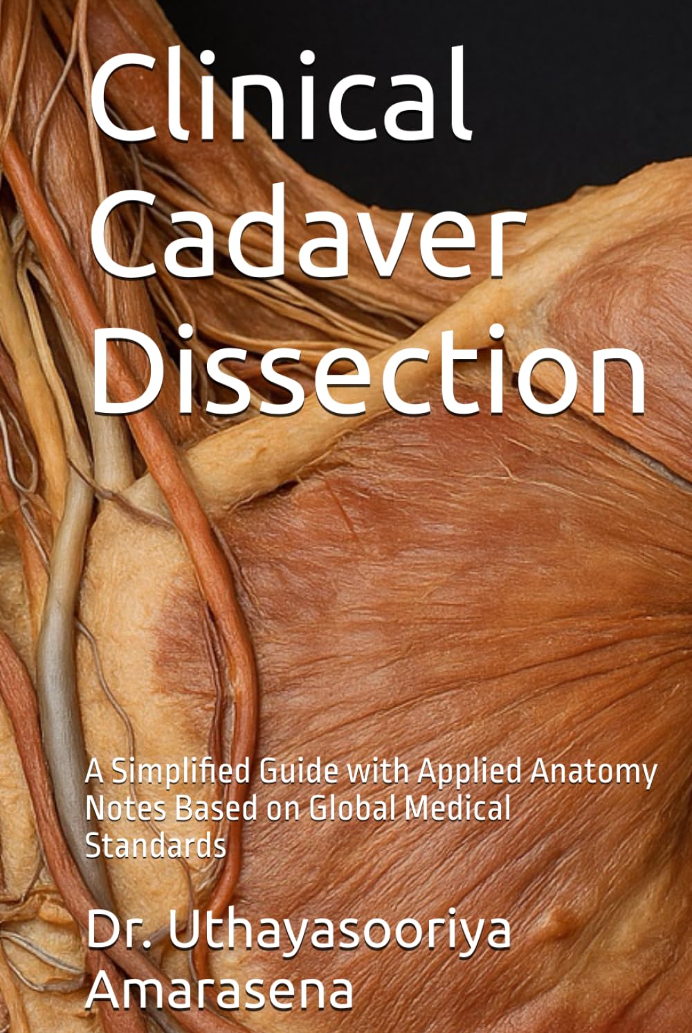 Clinical Cadaver Dissection: A Simplified Guide with Applied Anatomy Notes Based on Global Medical Standards