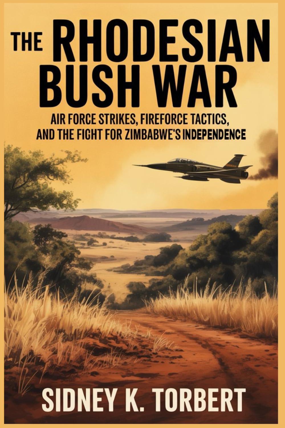 THE RHODESIAN BUSH WAR: Air Force strikes, Fire force tactics, and the fight for Zimbabwe’s independence (Resistance Movement)
