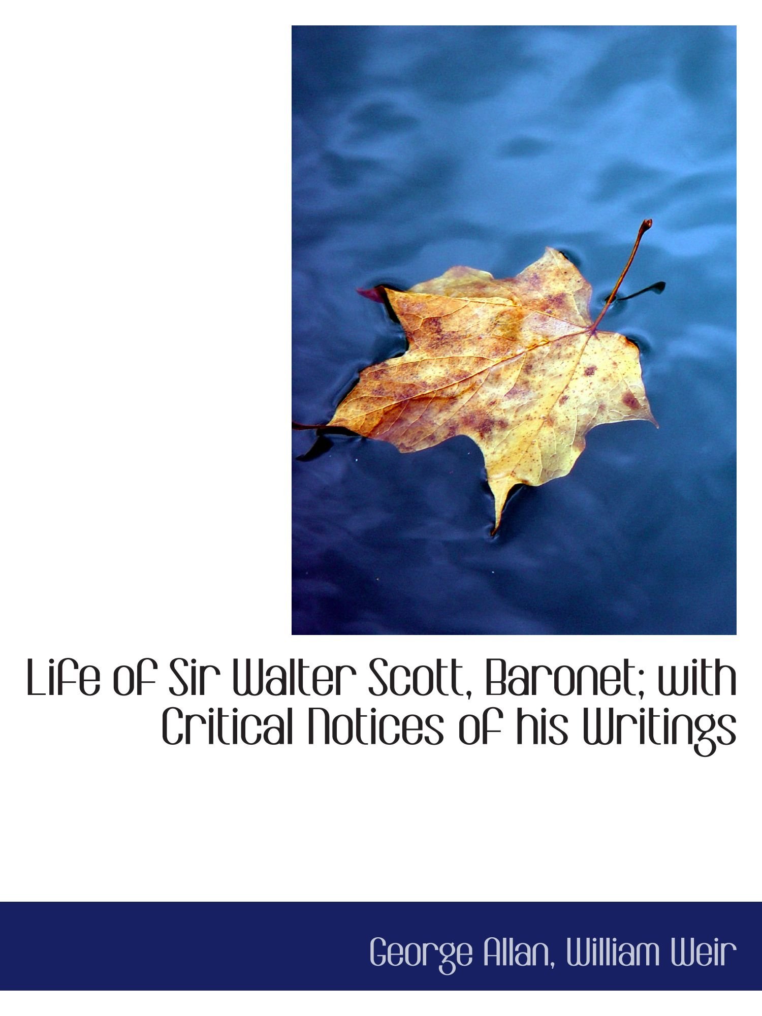Life of Sir Walter Scott, Baronet; with Critical Notices of his Writings