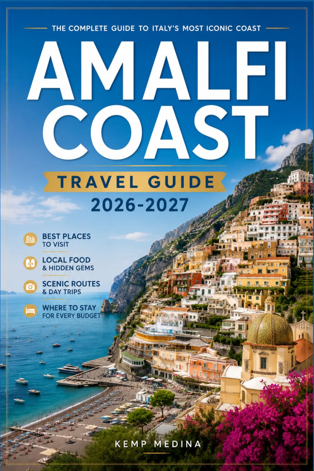 AMALFI COAST TRAVEL GUIDE 2026-2027: Plan Your Cliffside Italy Trip with Confidence: Villages, Ferries, Food, Beaches and Scenic Drives from Positano to Vietri sul Mare
