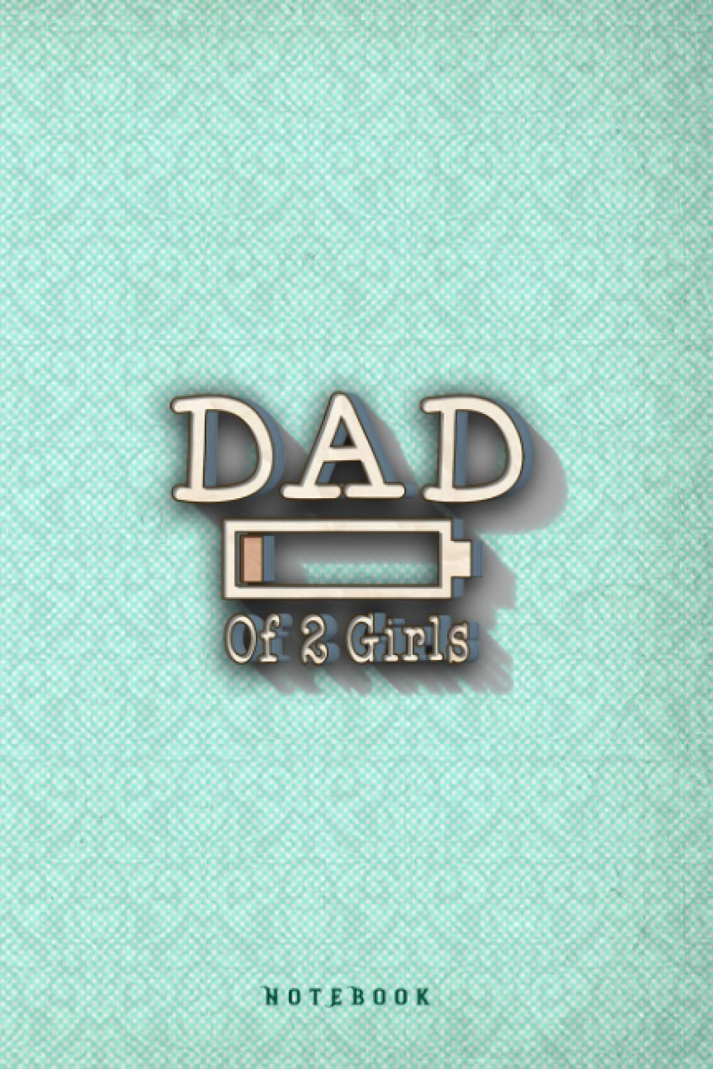 Mens Funny Dad of 2 Girls Low Battery Busy Father Parenting Gift Notebook Journal: Funny Gag gift for dad or for his birthday - Fathers day Lined ... Grandpa, Son, Uncle - 6x9 Inch 120 Pages
