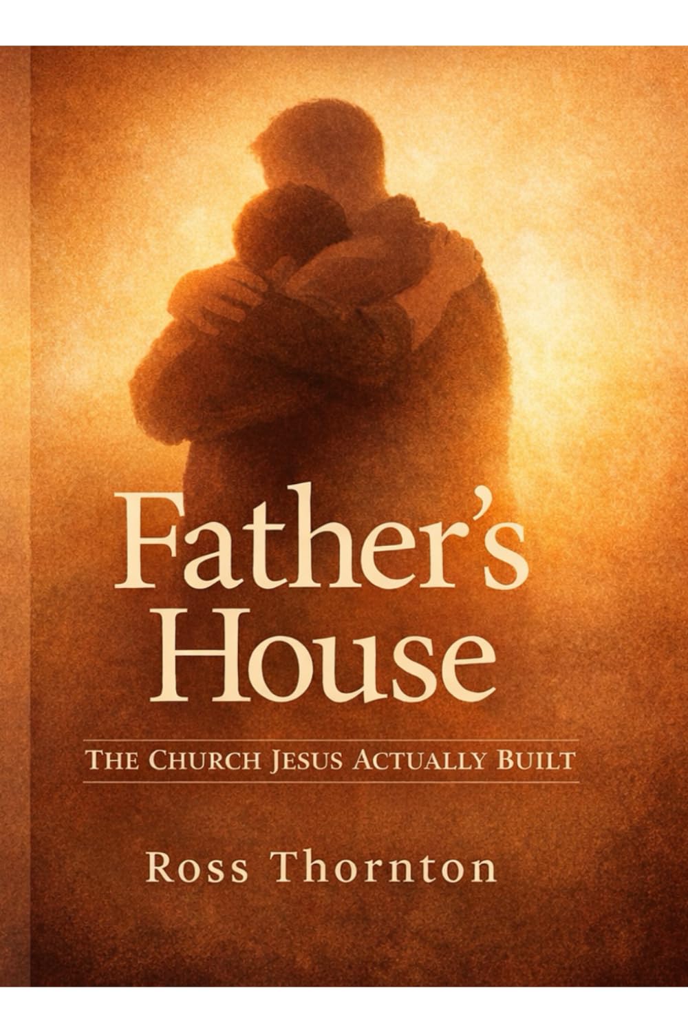 Father’s House: The Church Jesus Actually Built