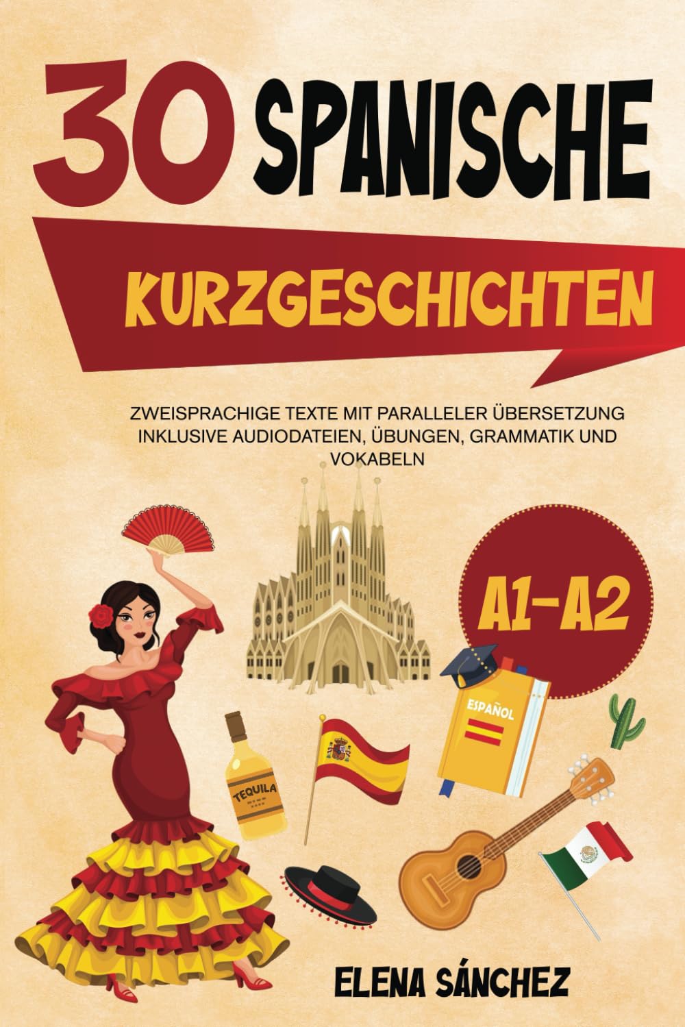 Spanische Kurzgeschichten -: 30 zweisprachige Geschichten mit paralleler Übersetzung - Inklusive Audiodateien, Übungen, Grammatik und Vokabeln A1-A2