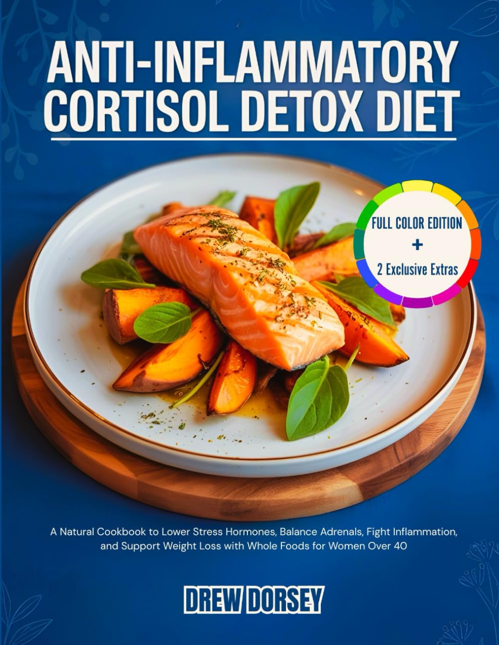 Anti-Inflammatory Cortisol Detox Diet: A Natural Cookbook to Lower Stress Hormones, Balance Adrenals, Fight Inflammation, and Support Weight Loss with Whole Foods for Women Over 40