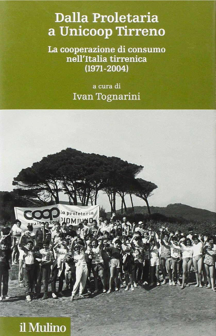 Dalla proletaria a Unicoop Tirreno. La cooperazione di consumo nell'Italia tirrenica (1971-2004)