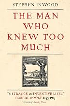 The Man Who Knew Too Much: The inventive life of Robert Hooke, 1635 - 1703