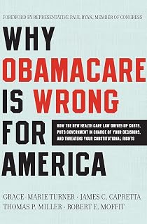 Why ObamaCare is Wrong for America: How the New Health Care Law Drives Up Costs, Puts Government in Charge of Your Decisions, and Threatens Your Constitutional Rights