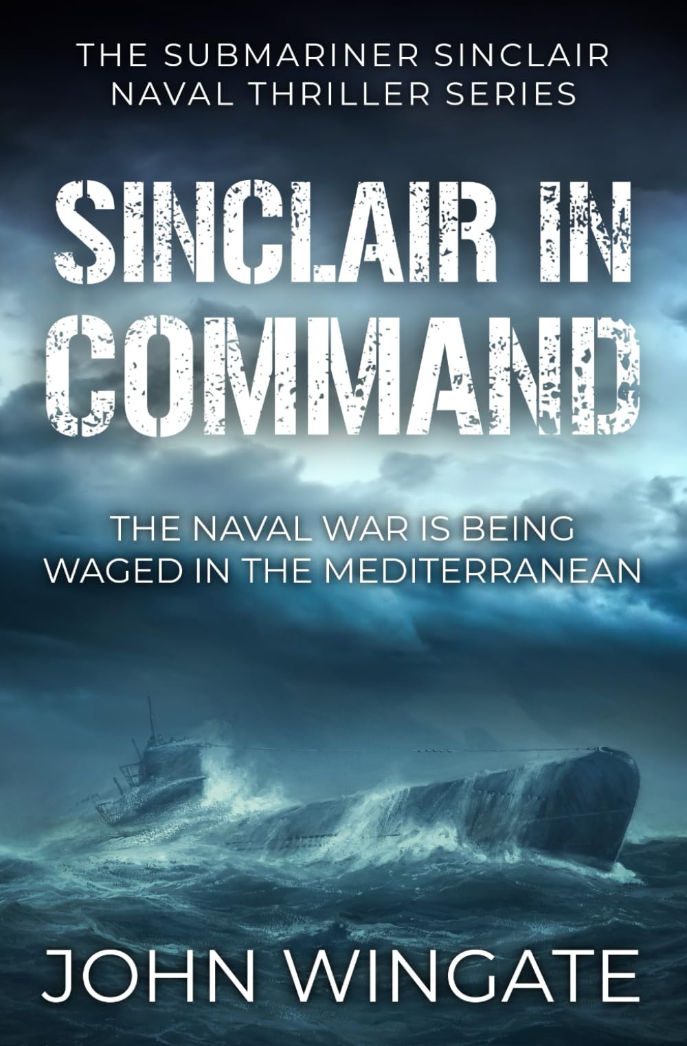 Sinclair in Command: The naval war is being waged in the Mediterranean (The Submariner Sinclair Naval Thriller Series)