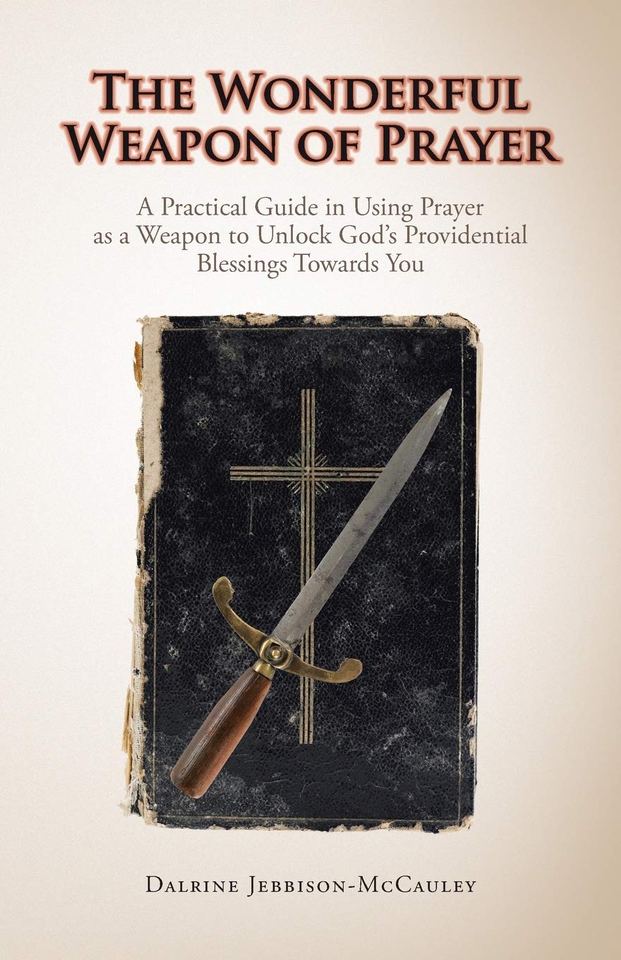 The Wonderful Weapon of Prayer: A Practical Guide in Using Prayer as a Weapon to Unlock God's Providential Blessings Towards You