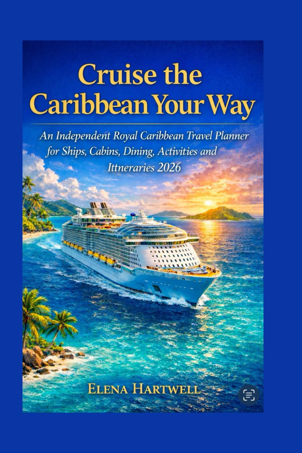 Cruise the Caribbean Your Way: Your Independent Royal Caribbean Guide to Ships,Cabins,Dining $itineraries 2026