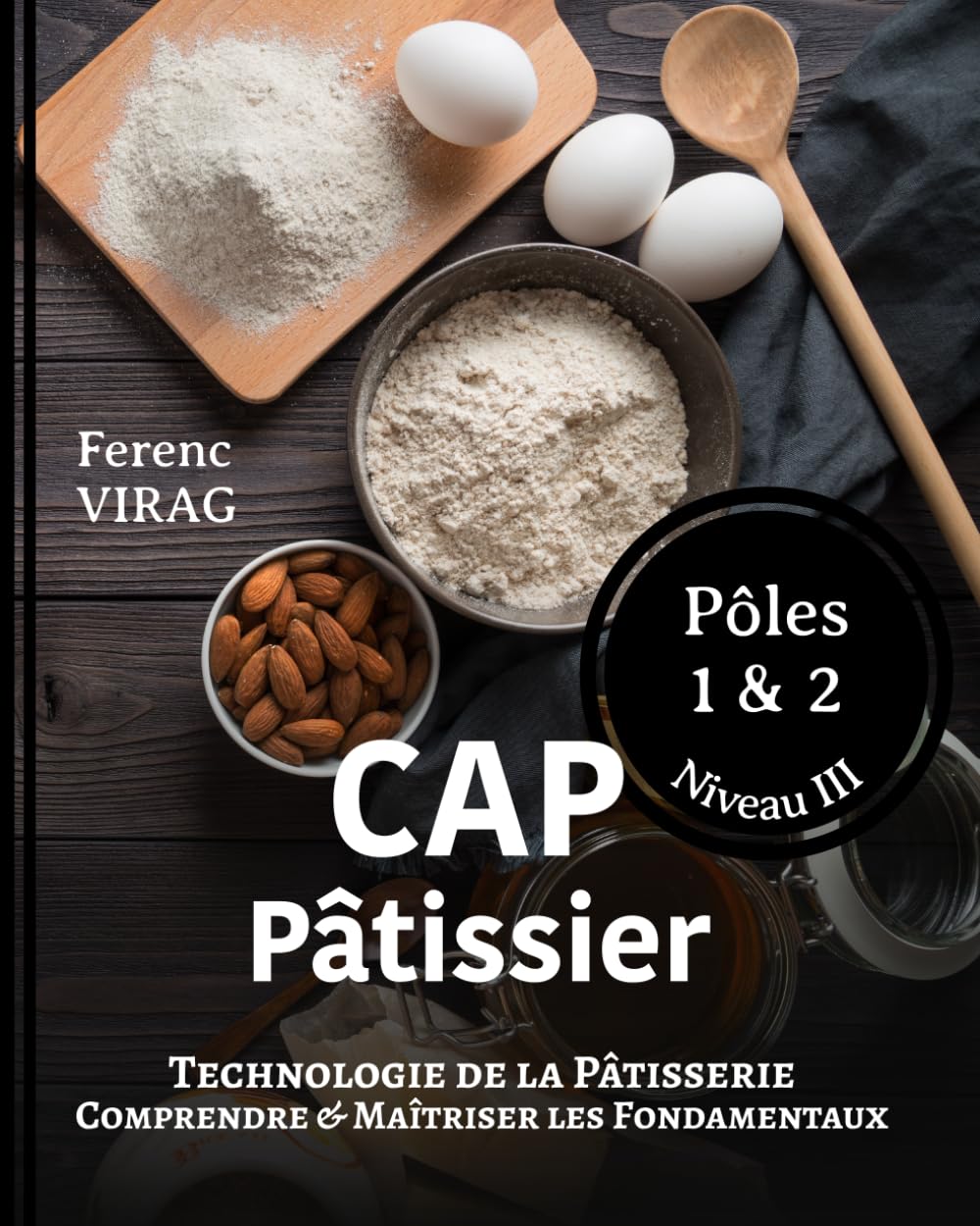 Technologie de la Pâtisserie - Comprendre et Maîtriser les Fondamentaux: CAP Pâtissier - Niveau III