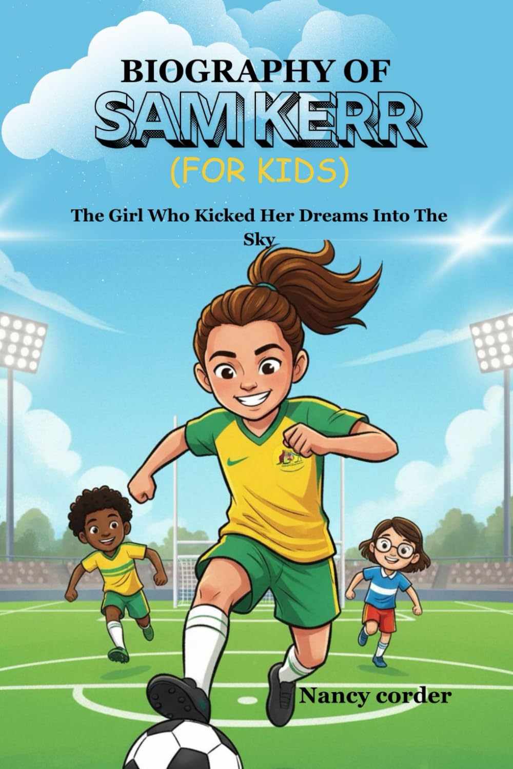 Biography of sam kerr (for kids): The Girl Who Kicked Her Dreams Into The Sky