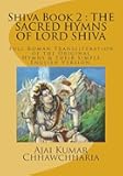 Shiva Book 2: THE SACRED HYMNS OF LORD SHIVA: Full Roman Transliteration of the Original Hymns & their simple English Version. (The Legend of Shiva: Book 2)