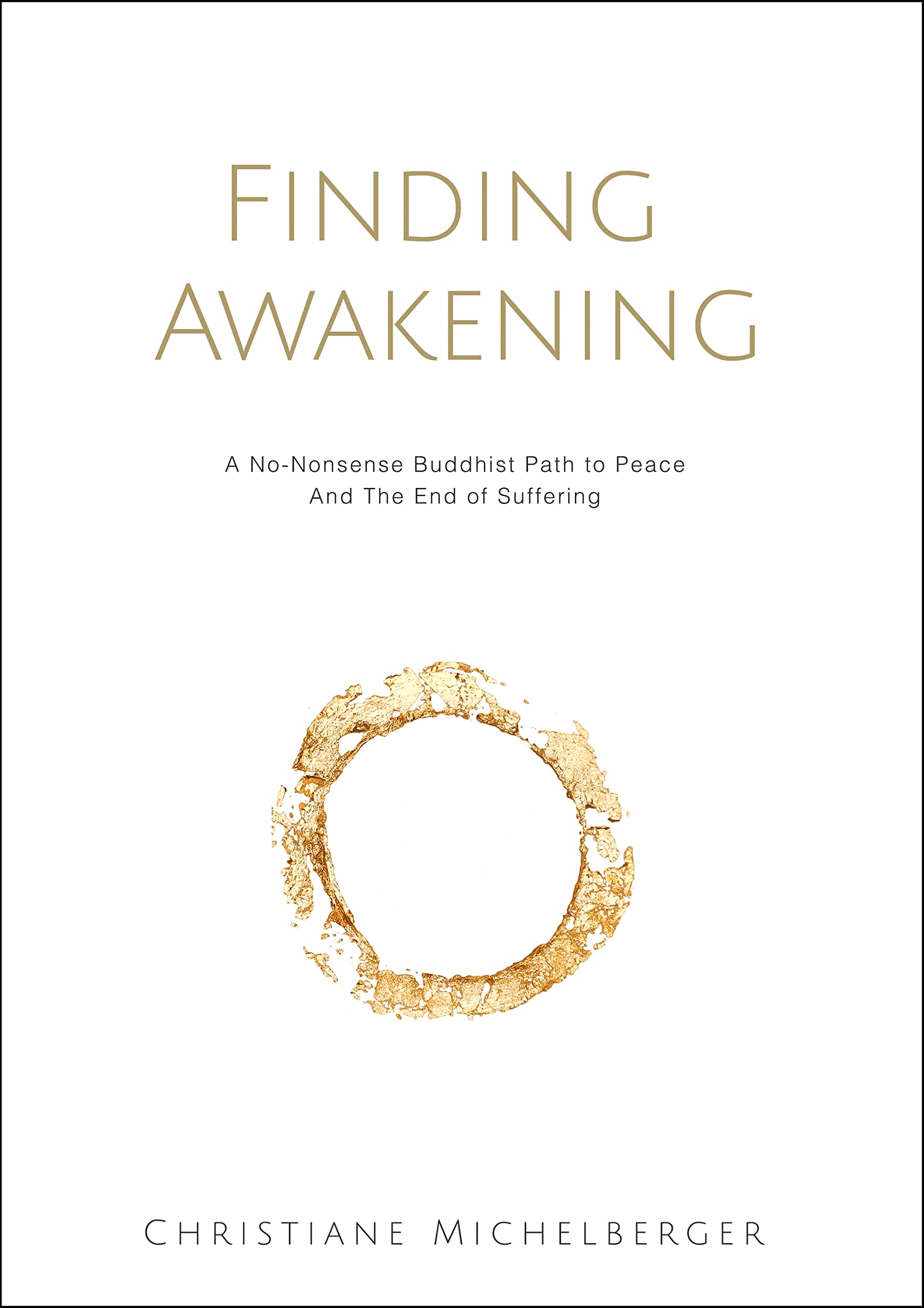 Finding Awakening: A No-Nonsense Buddhist Path to Peace and the End of Suffering
