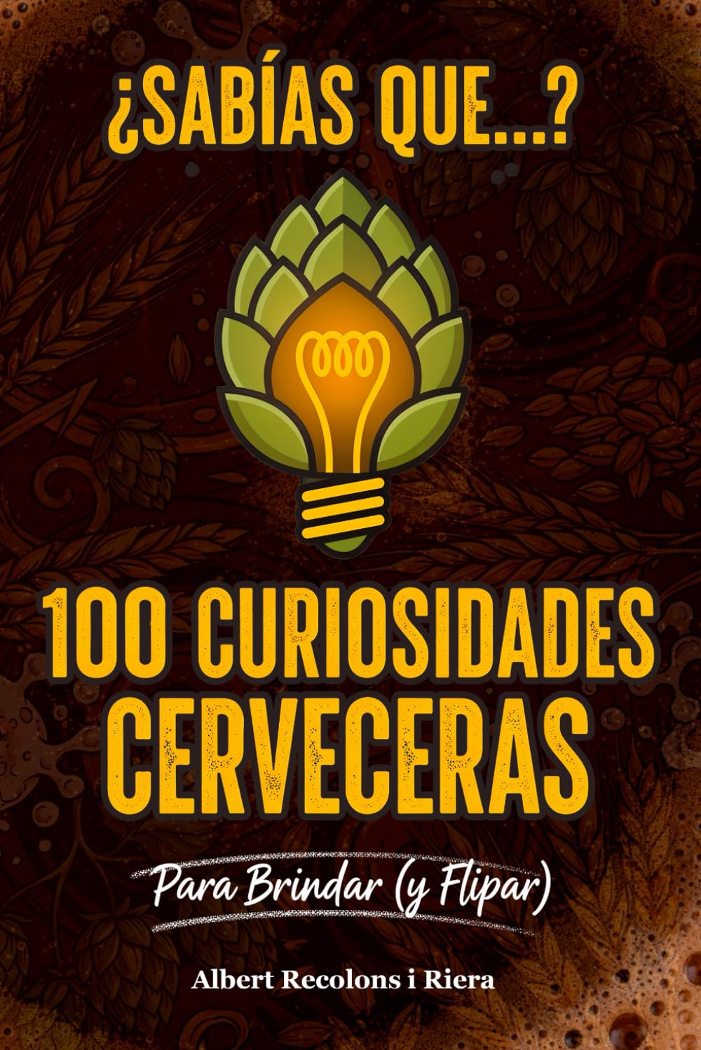 ¿Sabías que...? 100 Curiosidades Cervezeras: Para Brindar (y Flipar)