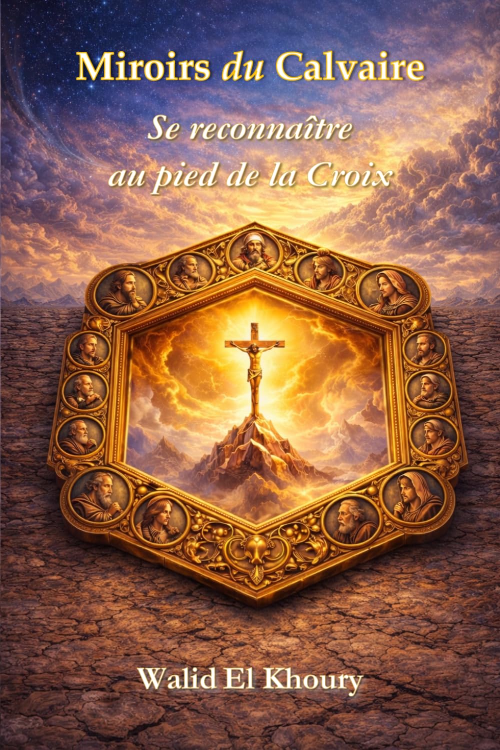 Miroirs du Calvaire: Se reconnaître au pied de la Croix
