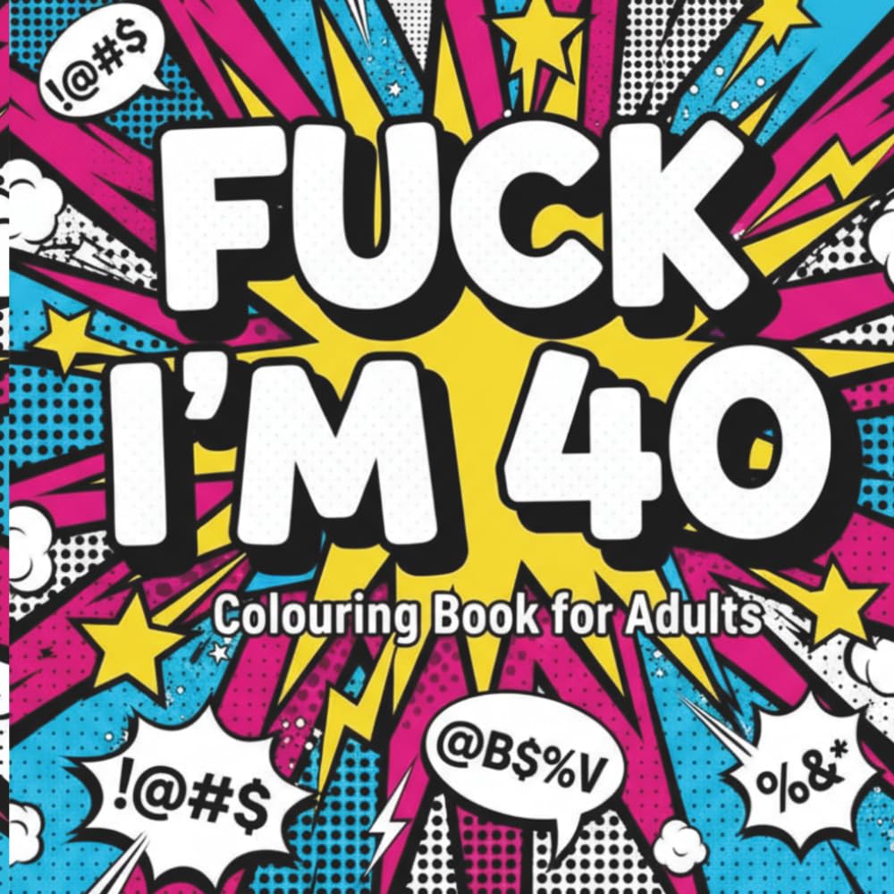 Fuck I’m 40: Funny 40th Birthday Colouring Book for Adults, A Sweary Gag Gift with Bold & Easy Stress Relief Colouring Pages & Hilarious Quotes About Getting Older