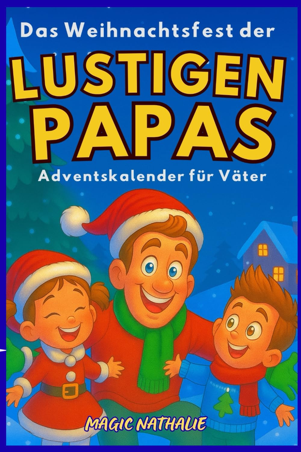 Das Weihnachtsfest der Lustigen Papas – Adventskalender für Väter: Jeden Tag eine neue, urkomische Papa-Witze zum Teilen mit den Kindern! Das perfekte Buch für alle Spaßvögel!