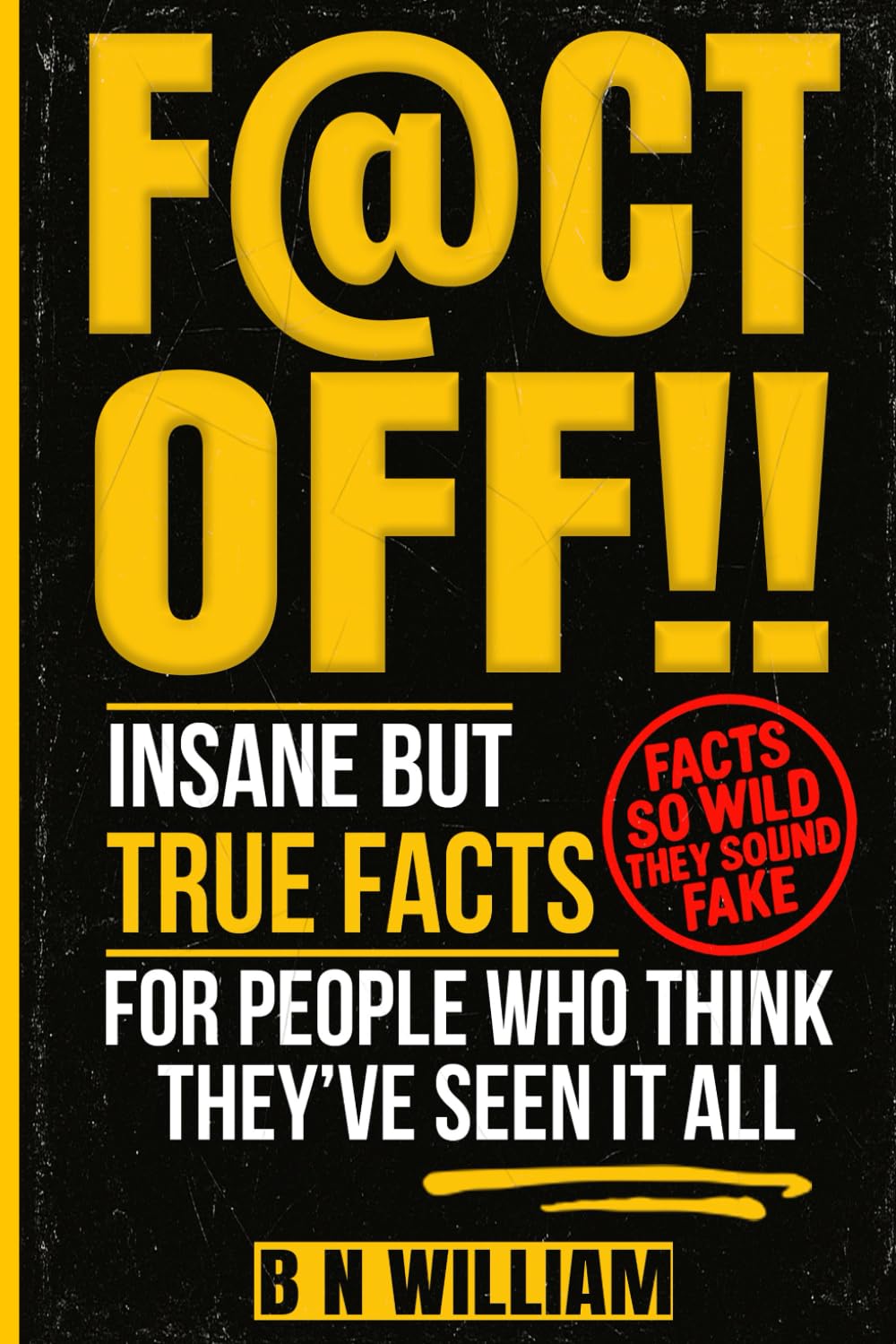 Fact Off!! – Insane but True Facts: Facts so Wild they Sound Fake: For People Who Think They've Seen it all