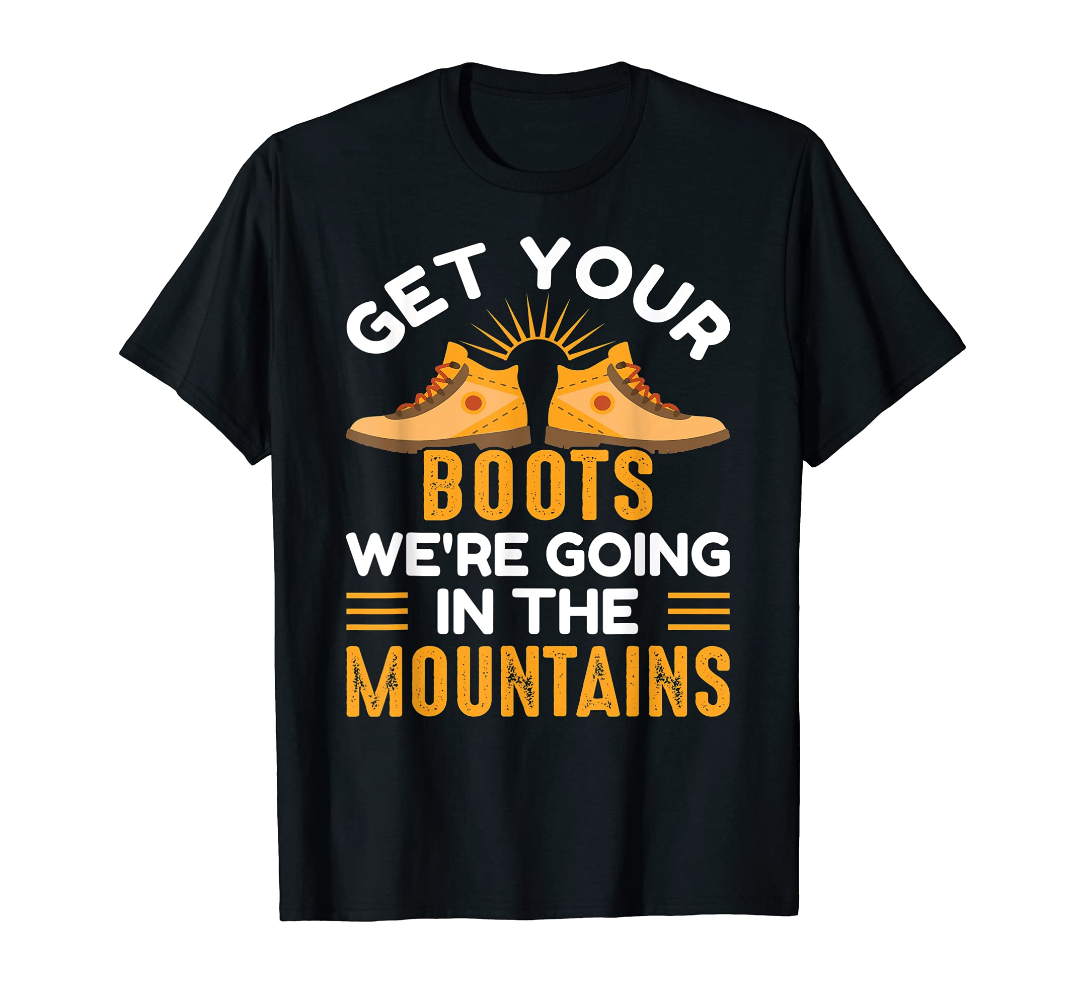 Get your boots we're going in the mountains camping & hiking T-Shirt, Black