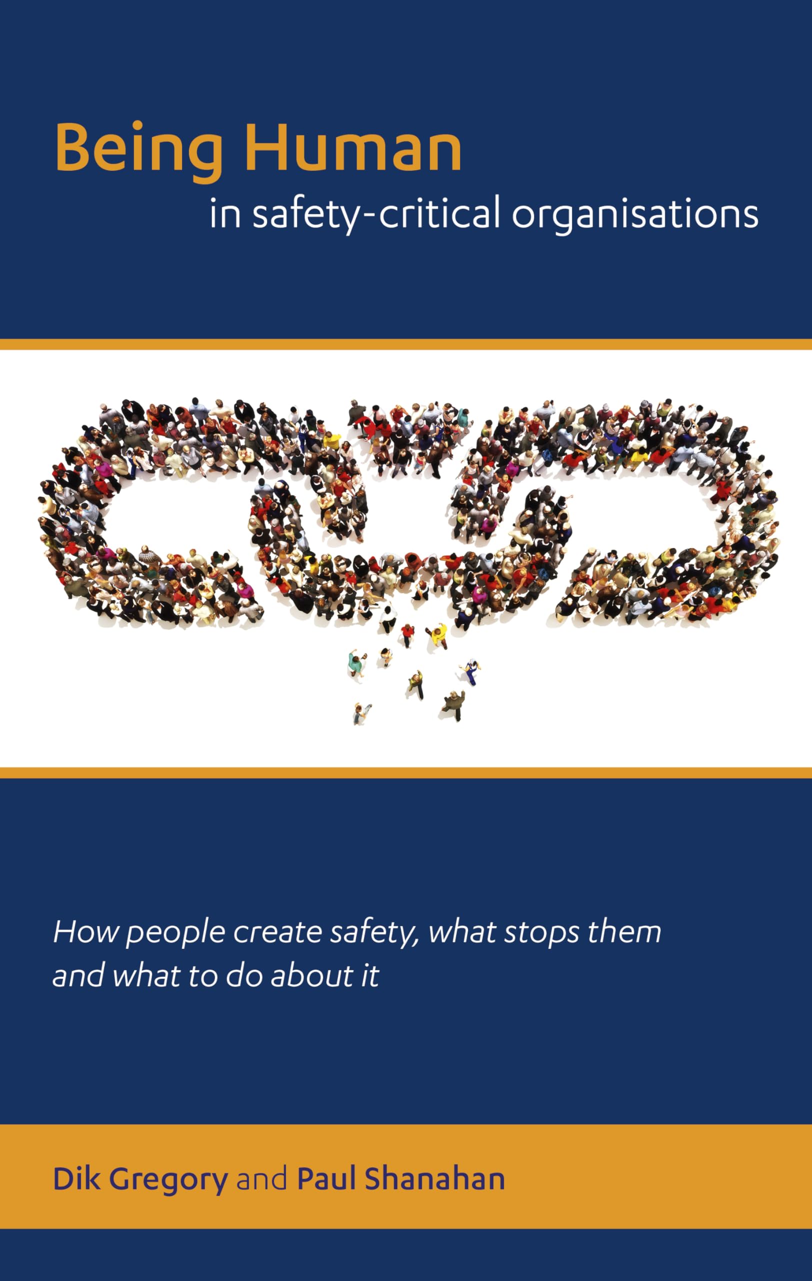 Being human in safety-critical organisations: how people create safety, what stops them and what to do about it