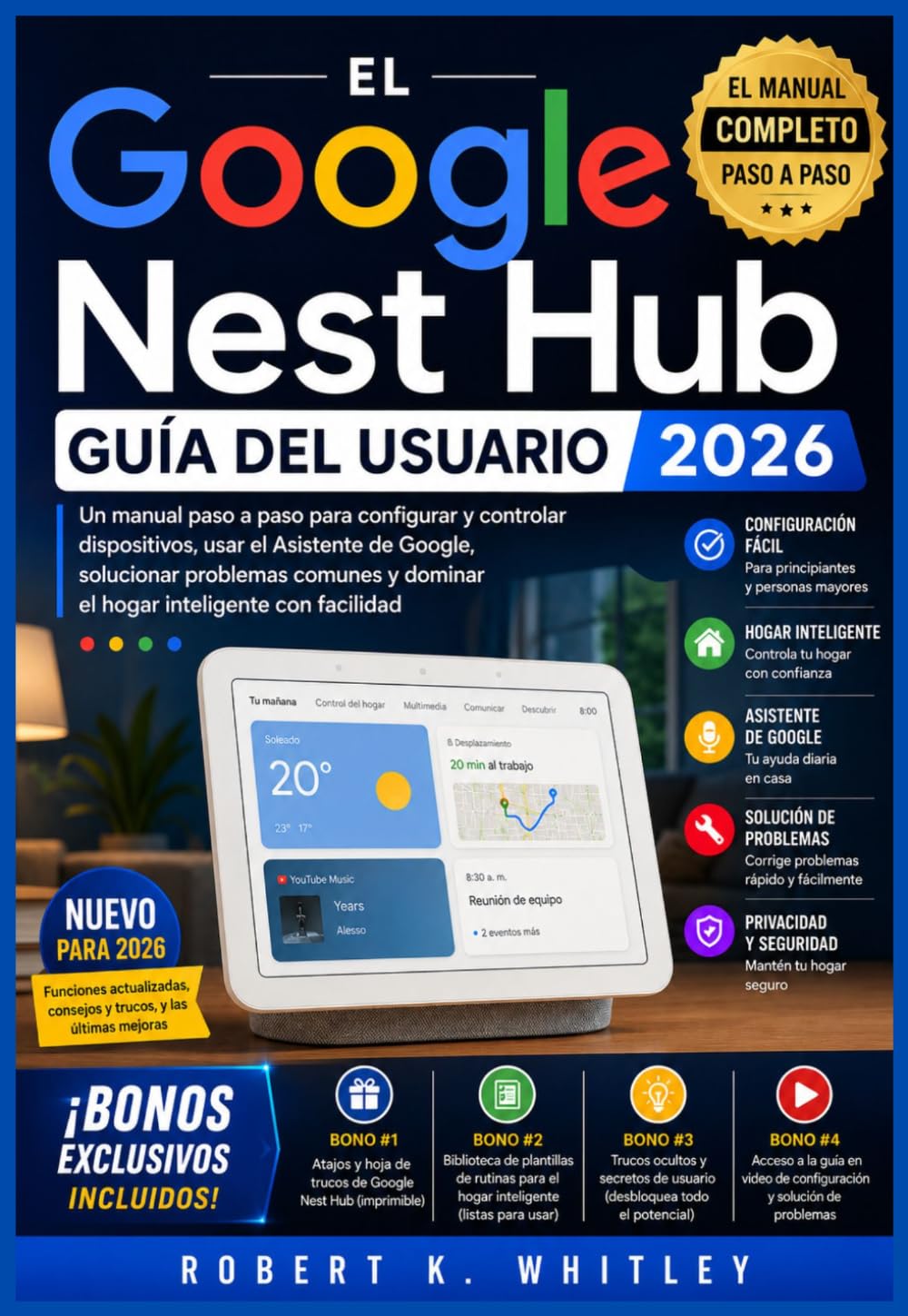 El Google Nest Hub Guía del usuario 2026: Un manual paso a paso para configurar y controlar dispositivos, usar el Asistente de Google, solucionar ... (Serie Dominio del Usuario Cotidiano)