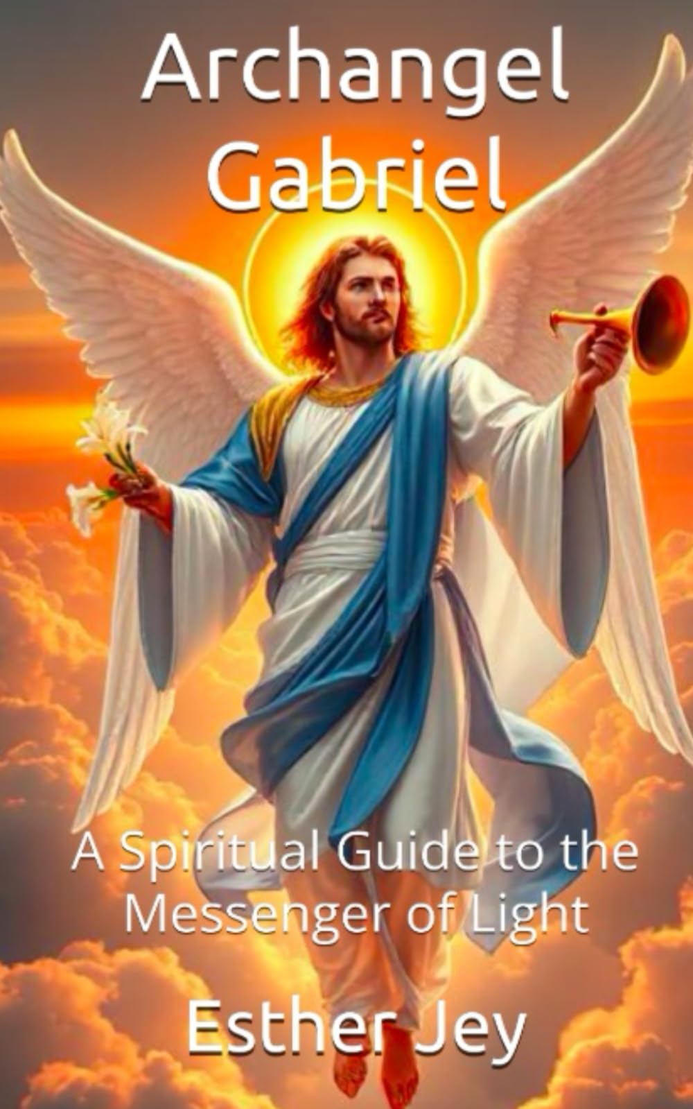 Archangel Gabriel: A Spiritual Guide to the Messenger of Light (The Archangels)