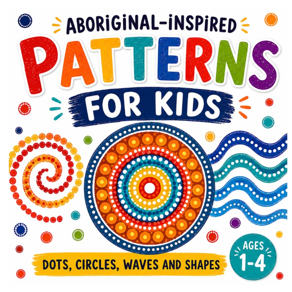Australian Aboriginal Inspired Patterns for Kids: Colorful Picture Book of Dots, Circles, Waves and Shapes (My First Learning Books for Babies, Infants & Toddlers)