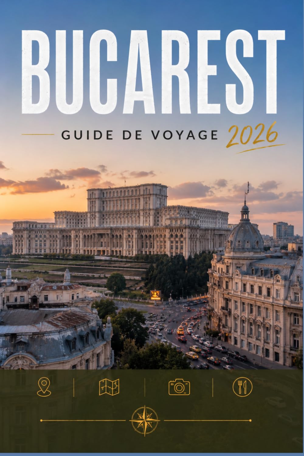 BUCAREST GUIDE DE VOYAGE 2026: Explorez facilement la vie quotidienne, les scènes culinaires et les lieux mémorables.