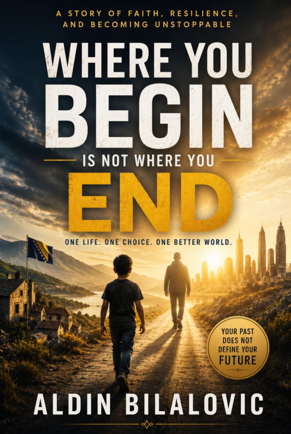 WHERE YOU BEGIN IS NOT WHERE YOU END: A Story of Faith, Resilience, and Becoming Unstoppable