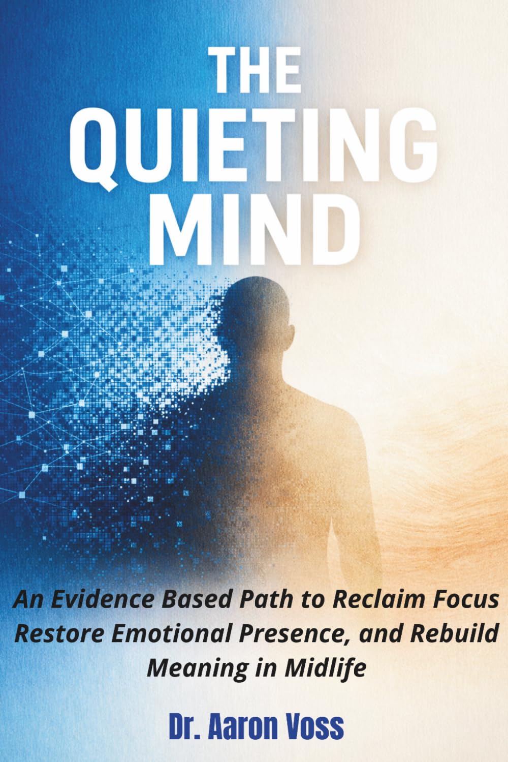 The Quieting Mind: An Evidence-Based Path to Reclaim Focus, Restore Emotional Presence, and Rebuild Meaning in Midlife, Dopamine Detox