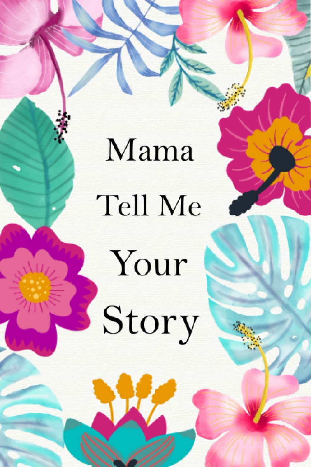 Mama Tell Me Your Story: Guided Questions Keepsake For Your Mama To Share Her Lifetime Memories And Thoughts ( Mama's Memory Journal )